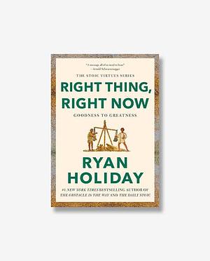 Right Thing, Right Now: Good Values. Good Character. Good Deeds by Ryan Holiday, Ryan Holiday