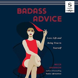 Badass Advice: Love, Life and Being True to Yourself by Becca Anderson