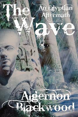 The Wave: An Egyptian Aftermath by Algernon Blackwood