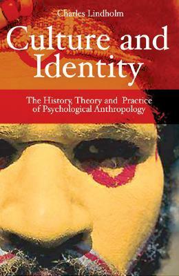 Culture and Identity: The History, Theory and Practice of Psychological Anthropology by Charles Lindholm