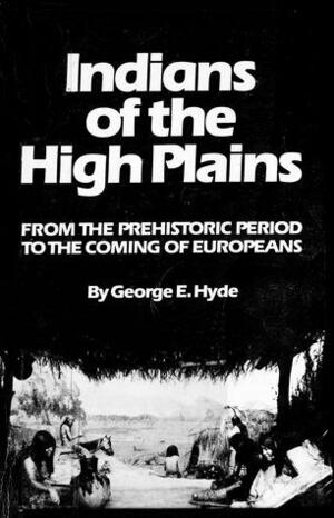 Indians of the High Plains: From the Prehistoric Period to the Coming of Europeans by George E. Hyde