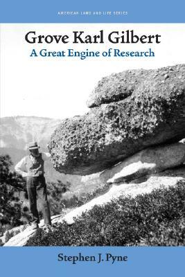 Grove Karl Gilbert: A Great Engine of Research by Stephen J. Pyne