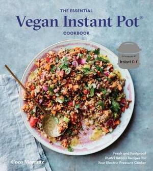 The Essential Vegan Instant Pot Cookbook: Fresh and Foolproof Plant-Based Recipes for Your Electric Pressure Cooker by Coco Morante