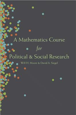 A Mathematics Course for Political and Social Research by Will H. Moore, David A. Siegel