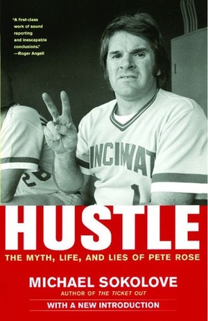 Hustle: The Myth, Life, and Lies of Pete Rose by Michael Sokolove