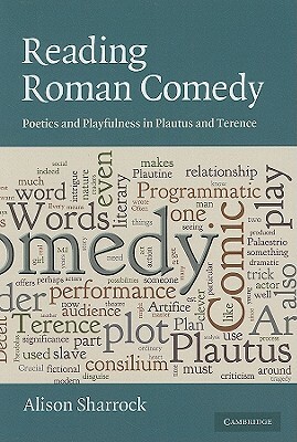 Reading Roman Comedy: Poetics and Playfulness in Plautus and Terence by Alison Sharrock