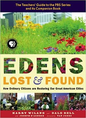 Edens Lost and Found: How Ordinary Citizens Are Restoring Our Great American Cities by Harry Wiland, Dale Bell