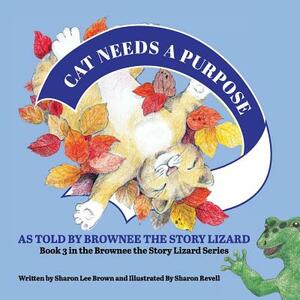 Cat Needs a Purpose: Book 3 in the Brownee the Story Lizard Series by Sharon Lee Brown