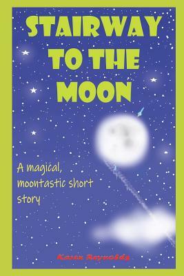 Stairway to the moon: A magical, moontastic short story by Karen Reynolds