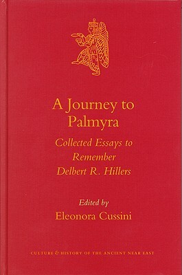 A Journey to Palmyra: Collected Essays to Remember Delbert R. Hillers by 