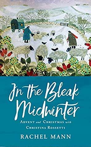 In the Bleak Midwinter: Advent and Christmas with Christina Rossetti by Rev Rachel Mann