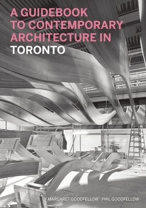 A Guidebook to Contemporary Architecture in Toronto by Helen Malkin, Nancy Dunton, Margaret Goodfellow