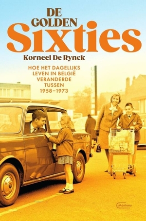 De Golden Sixties : hoe het dagelijks leven in België veranderde tussen 1958 - 1973 by Korneel De Rynck