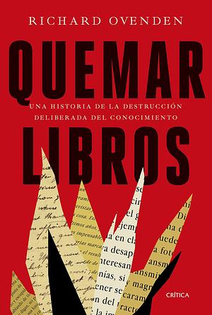 Quemar libros: Una historia de la destrucción deliberada del conocimiento by Richard Ovenden