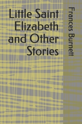 Little Saint Elizabeth and Other Stories by Frances Hodgson Burnett