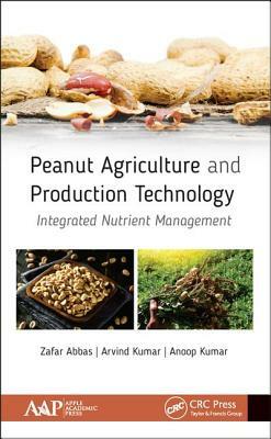 Peanut Agriculture and Production Technology: Integrated Nutrient Management by Anoop Kumar, Arvind Kumar, Zafar Abbas