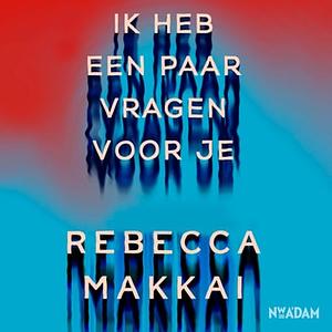 Ik heb een paar vragen voor je by Rebecca Makkai