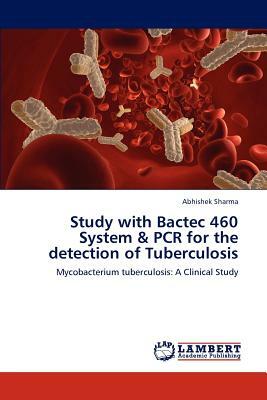 Study with Bactec 460 System & PCR for the Detection of Tuberculosis by Abhishek Sharma