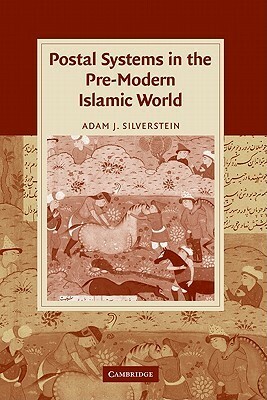Postal Systems In The Pre Modern Islamic World by Adam J. Silverstein