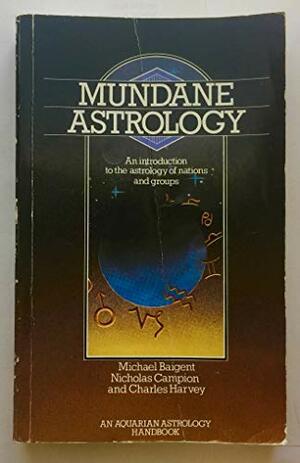 Mundane Astrology by Michael Baigent, Nicholas Campion, Charles Harvey