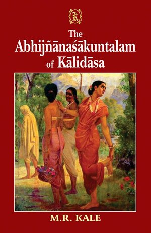 Abhijnanasakuntalam of Kalidasa; with the Commentary of Raghavabhatta... by Kālidāsa, Moreshwar Ramchandra Kale