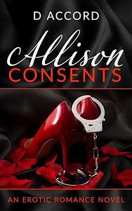 Allison Consents: Erotic Romance by D Accord, D Accord, Melissa Royle