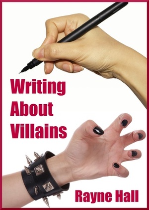 Writing About Villains by Rayne Hall