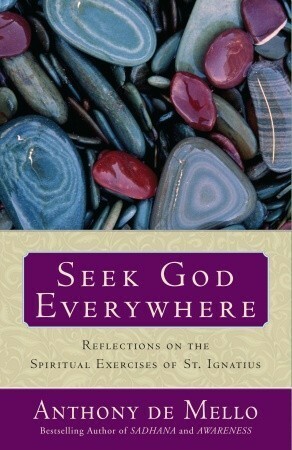 Seek God Everywhere: Reflections on the Spiritual Exercises of St. Ignatius by Anthony de Mello