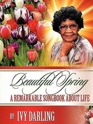 Beautiful Spring: A Remarkable Song Book about Life by Ivy Darling