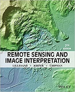 Remote Sensing and Image Interpretation, 7th Edition by Jonathan Chipman, Ralph W. Kiefer, Thomas Lillesand