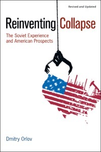 Reinventing Collapse: The Soviet Experience and American Prospects-Revised & Updated by Dmitry Orlov