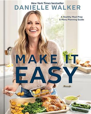 Make It Easy: A Healthy Meal Prep and Menu Planning Guide A Cookbook by Danielle Walker, Danielle Walker