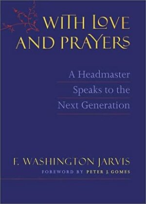 With Love and Prayers: A Headmaster Speaks to the Next Generation by Peter J. Gomes, F. Washington Jarvis