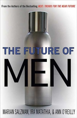 The Future of Men: The Rise of the Übersexual and What He Means for Marketing Today by Ann O'Reilly, Ira Matathia, Marian Salzman