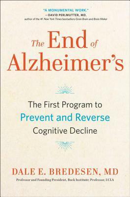 The End of Alzheimer's: The First Program to Prevent and Reverse Cognitive Decline by Dale Bredesen