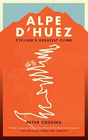 Alpe d'Huez: The Story of Pro Cycling's Greatest Climb by Peter Cossins