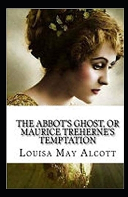 The Abbot's Ghost, or Maurice Treherne's Temptation Illustrated by Louisa May Alcott