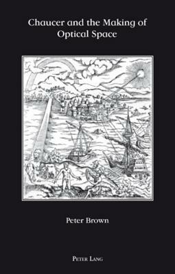 Chaucer and the Making of Optical Space by Peter Brown