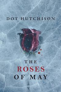 Roses of May by Dot Hutchison