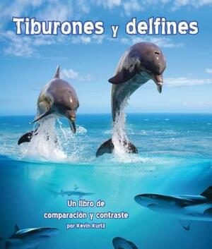 Tiburones y Delfines: Un Libro de Comparacion y Contraste by Kevin Kurtz