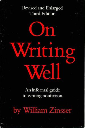 On Writing Well: An Informal Guide to Writing Nonfiction by William Zinsser