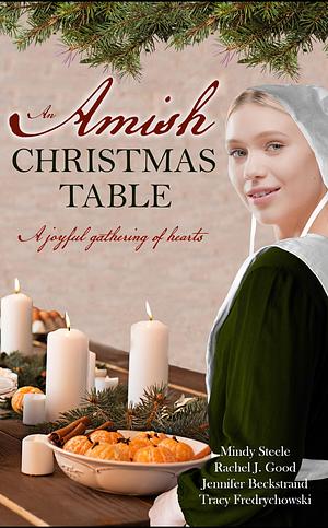 An Amish Christmas Table: Four Amish Christmas Sweet Romance Stories by Jennifer Beckstrand, Rachel J. Good, Tracy Fredrychowski, Mindy Steele