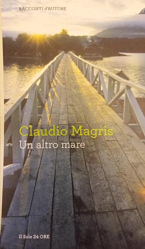 Un altro mare by Claudio Magris