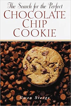 The Search for the Perfect Chocolate Chip Cookie by Gwen Steege