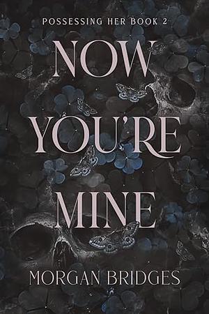 Now You're Mine: A Dark Stalker Romance by Morgan Bridges, Morgan Bridges