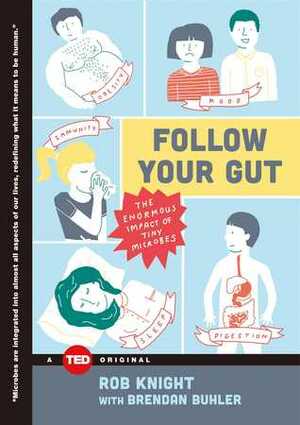 Follow Your Gut: How the Ecosystem in Your Gut Determines Your Health, Mood, and More by Rob Knight, Brendan Buhler