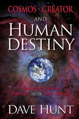 Cosmos, Creator, and Human Destiny: Answering Darwin, Dawkins, and the New Atheists by Dave Hunt