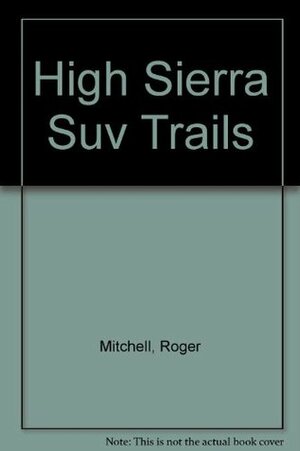 High Sierra SUV Trails: Volume 1-The East Side by Roger Mitchell