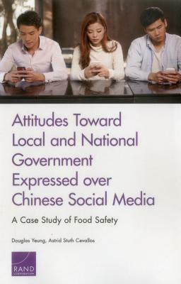 Attitudes Toward Local and National Government Expressed Over Chinese Social Media: A Case Study of Food Safety by Douglas Yeung, Astrid Stuth Cevallos