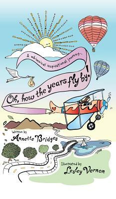 Oh, How the Years Fly By!: A Whimsical Inspirational Journey... by Annette Bridges